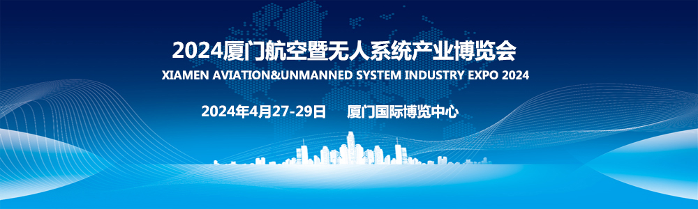 2024廈門航空暨無人系統(tǒng)產(chǎn)業(yè)博覽會(huì)4月27日將在廈門舉行