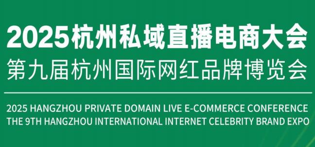 2025杭州新電商博覽會|2025杭州網紅品牌展|2025杭州私域直播選品會